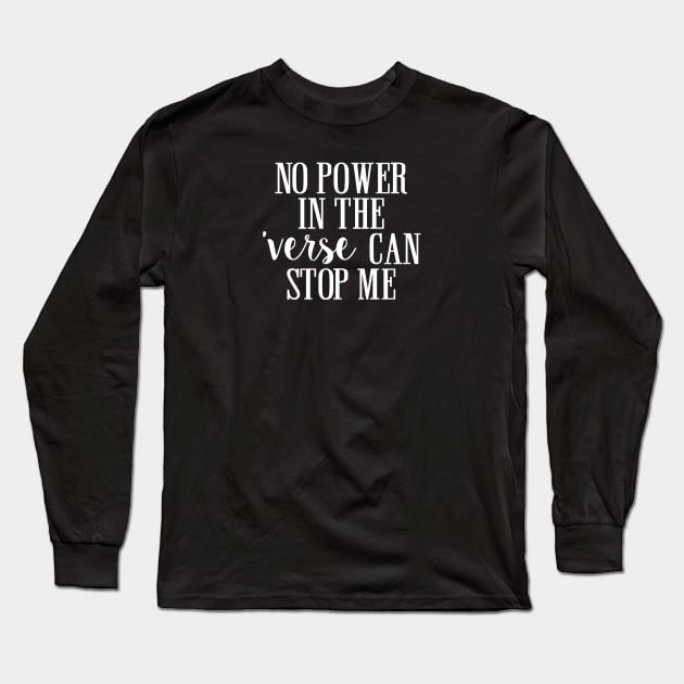 No power in the 'verse can stop me. Long Sleeve T-Shirt by NinthStreetShirts